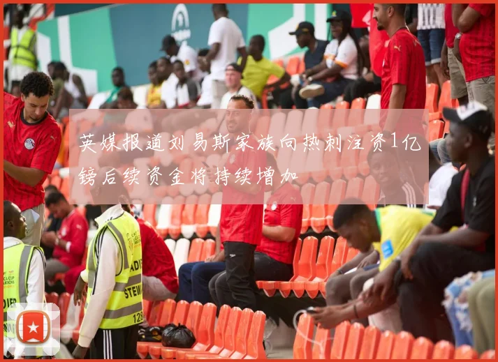 英媒报道刘易斯家族向热刺注资1亿镑后续资金将持续增加