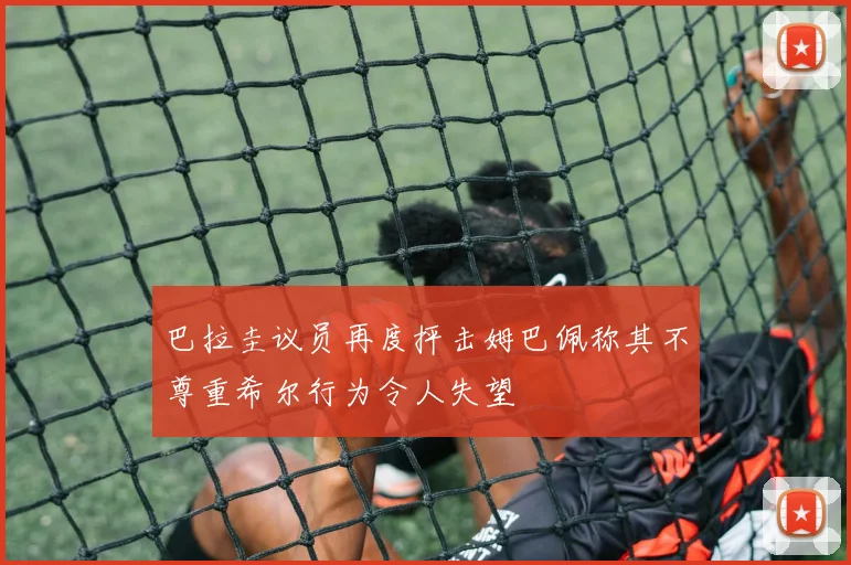 巴拉圭议员再度抨击姆巴佩称其不尊重希尔行为令人失望