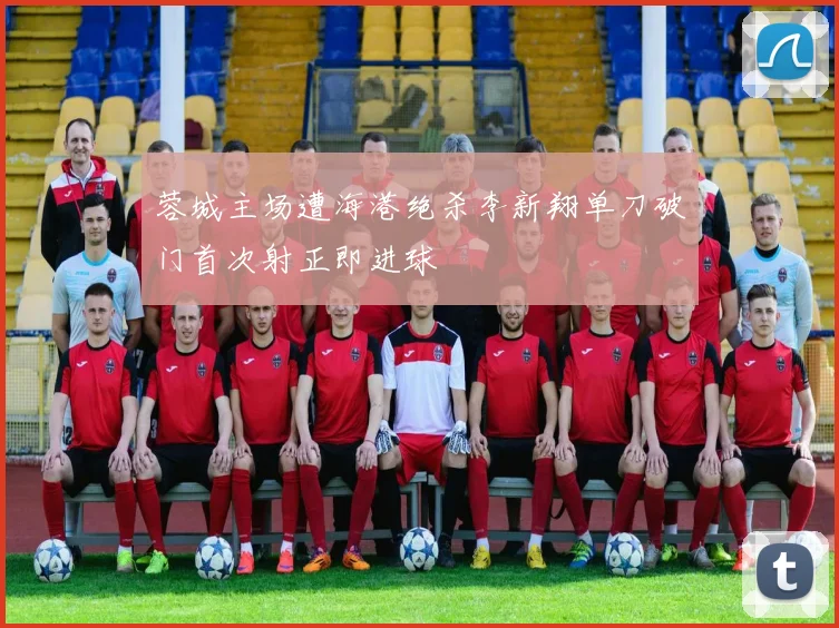 蓉城主场遭海港绝杀李新翔单刀破门首次射正即进球