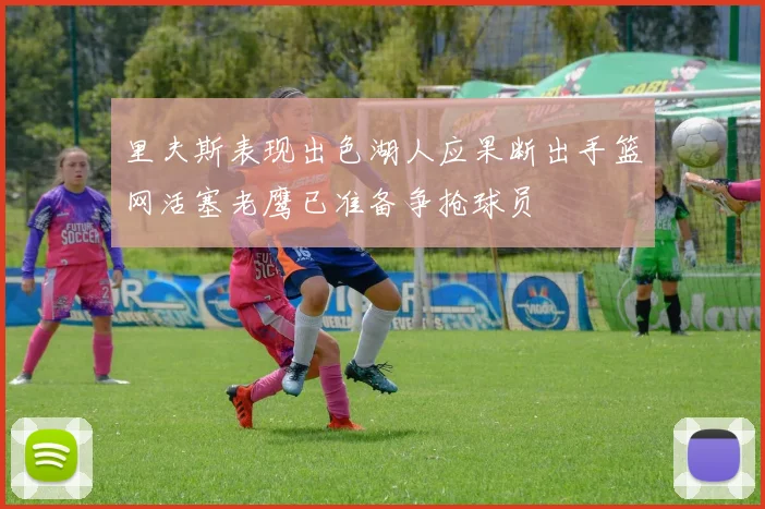 里夫斯表现出色湖人应果断出手篮网活塞老鹰已准备争抢球员
